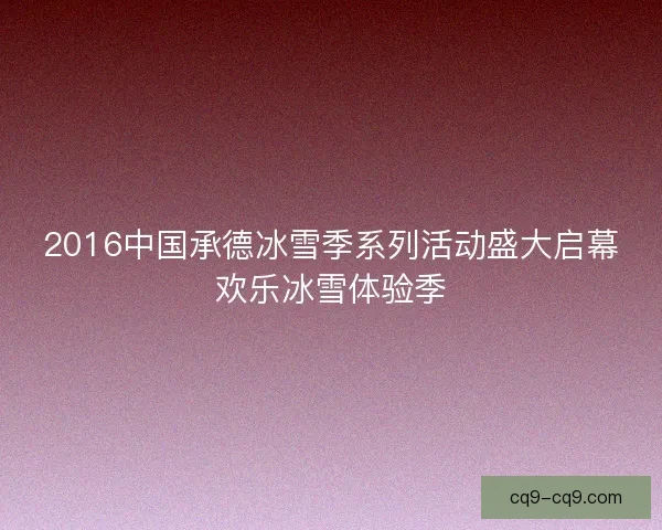 2016中国承德冰雪季系列活动盛大启幕欢乐冰雪体验季
