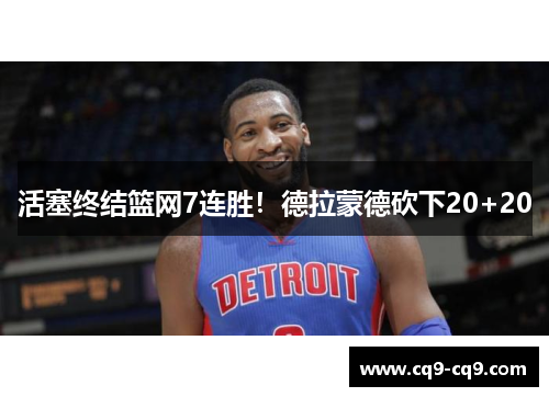 活塞终结篮网7连胜！德拉蒙德砍下20+20