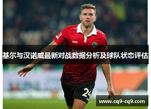 基尔与汉诺威最新对战数据分析及球队状态评估
