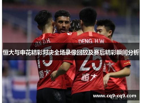 恒大与申花精彩对决全场录像回放及赛后精彩瞬间分析