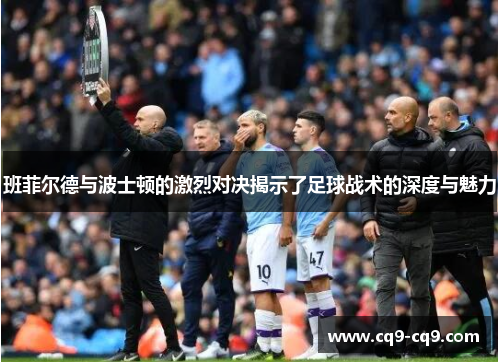 班菲尔德与波士顿的激烈对决揭示了足球战术的深度与魅力