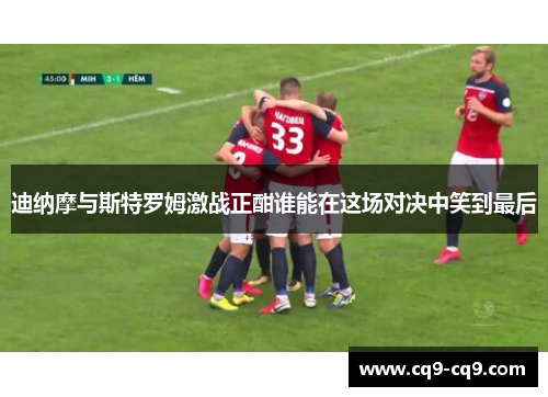迪纳摩与斯特罗姆激战正酣谁能在这场对决中笑到最后